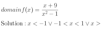 The domain of f(x)=(x+9)/(x^2-1) is x<-1\lor-1<x<1\lor x>1